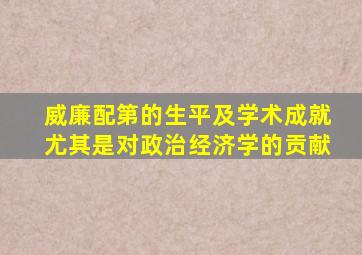 威廉配第的生平及学术成就尤其是对政治经济学的贡献