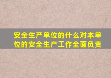安全生产单位的什么对本单位的安全生产工作全面负责