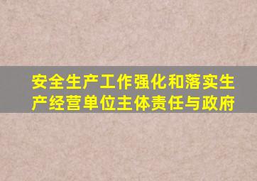 安全生产工作强化和落实生产经营单位主体责任与政府