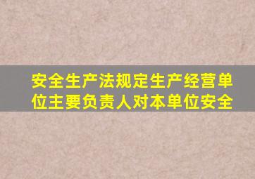 安全生产法规定生产经营单位主要负责人对本单位安全