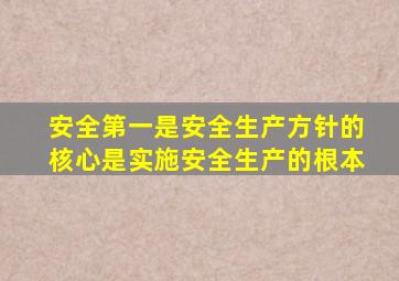 安全第一是安全生产方针的核心是实施安全生产的根本