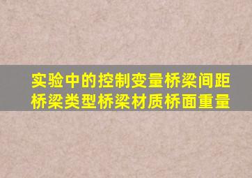 实验中的控制变量桥梁间距桥梁类型桥梁材质桥面重量