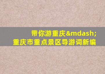 带你游重庆—重庆市重点景区导游词新编