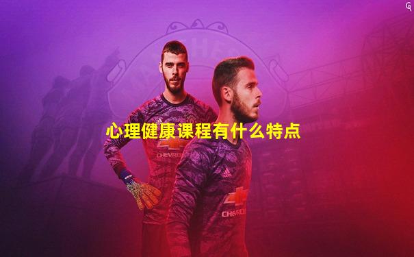 心理健康课程有什么特点