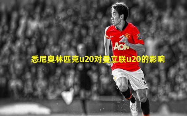 悉尼奥林匹克u20对曼立联u20的影响