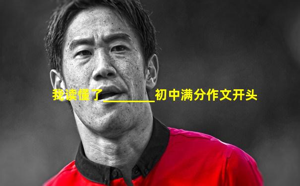 我读懂了________初中满分作文开头