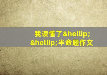 我读懂了……半命题作文