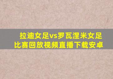 拉迪女足vs罗瓦涅米女足比赛回放视频直播下载安卓