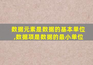数据元素是数据的基本单位,数据项是数据的最小单位