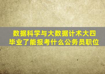 数据科学与大数据计术大四毕业了能报考什么公务员职位