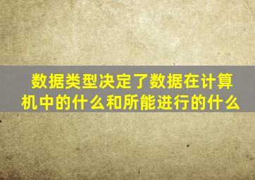 数据类型决定了数据在计算机中的什么和所能进行的什么