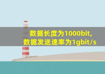 数据长度为1000bit,数据发送速率为1gbit/s