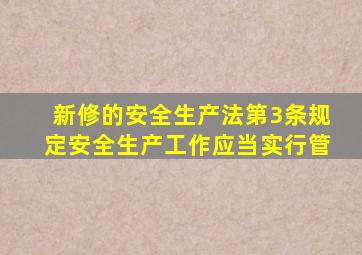 新修的安全生产法第3条规定安全生产工作应当实行管