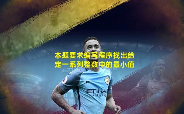 本题要求编写程序找出给定一系列整数中的最小值