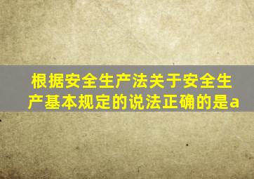 根据安全生产法关于安全生产基本规定的说法正确的是a