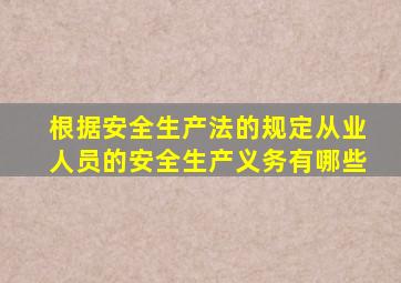 根据安全生产法的规定从业人员的安全生产义务有哪些