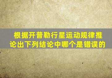根据开普勒行星运动规律推论出下列结论中哪个是错误的