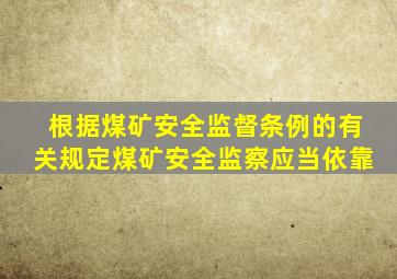 根据煤矿安全监督条例的有关规定煤矿安全监察应当依靠