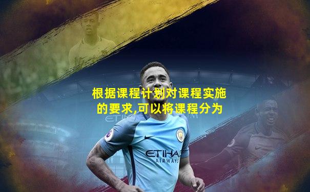 根据课程计划对课程实施的要求,可以将课程分为