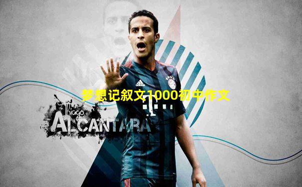 梦想记叙文1000初中作文