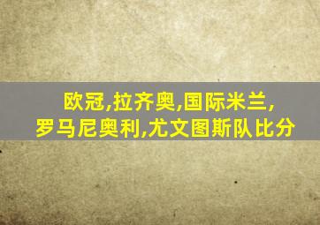欧冠,拉齐奥,国际米兰,罗马尼奥利,尤文图斯队比分