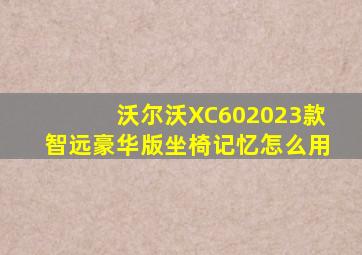 沃尔沃XC602023款智远豪华版坐椅记忆怎么用