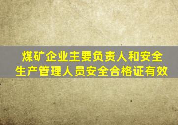 煤矿企业主要负责人和安全生产管理人员安全合格证有效