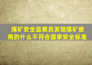 煤矿安全监察员发现煤矿使用的什么不符合国家安全标准