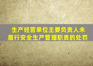 生产经营单位主要负责人未履行安全生产管理职责的处罚