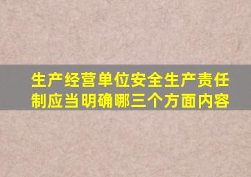 生产经营单位安全生产责任制应当明确哪三个方面内容