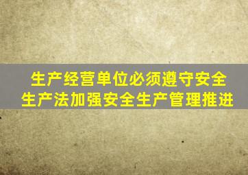 生产经营单位必须遵守安全生产法加强安全生产管理推进