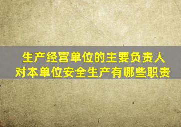 生产经营单位的主要负责人对本单位安全生产有哪些职责