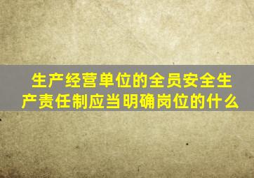 生产经营单位的全员安全生产责任制应当明确岗位的什么