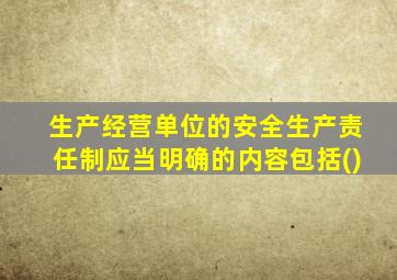 生产经营单位的安全生产责任制应当明确的内容包括()