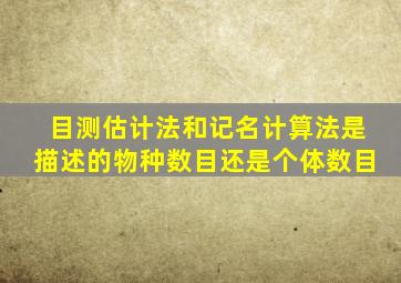 目测估计法和记名计算法是描述的物种数目还是个体数目