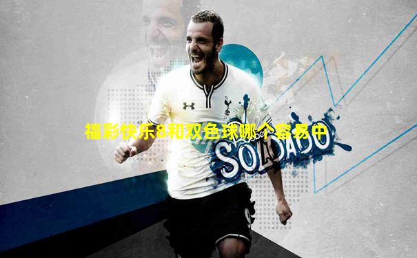 福彩快乐8和双色球哪个容易中