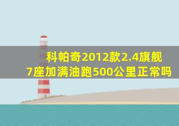 科帕奇2012款2.4旗舰7座加满油跑500公里正常吗