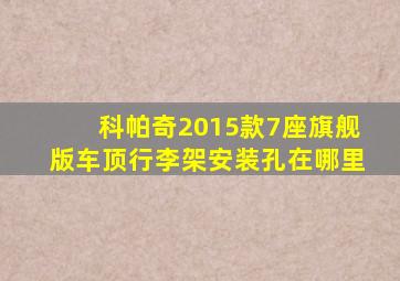 科帕奇2015款7座旗舰版车顶行李架安装孔在哪里