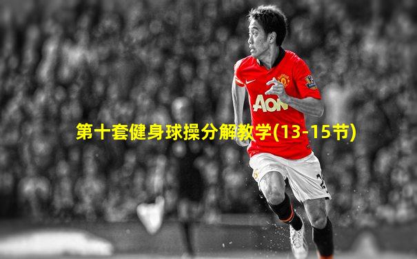 第十套健身球操分解教学(13-15节)