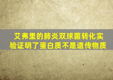 艾弗里的肺炎双球菌转化实验证明了蛋白质不是遗传物质