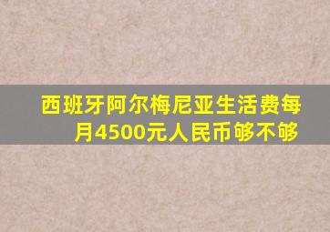 西班牙阿尔梅尼亚生活费每月4500元人民币够不够