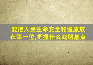 要把人民生命安全和健康放在第一位,把握什么战略基点