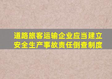 道路旅客运输企业应当建立安全生产事故责任倒查制度