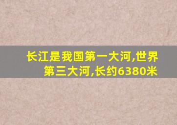 长江是我国第一大河,世界第三大河,长约6380米