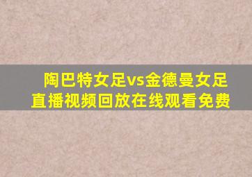 陶巴特女足vs金德曼女足直播视频回放在线观看免费