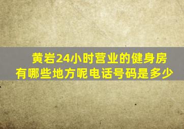 黄岩24小时营业的健身房有哪些地方呢电话号码是多少